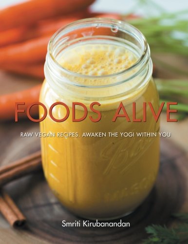 Foods Alive Raw Vegan Recipes Awaken The Yogi Within You Smriti Kirubanandan