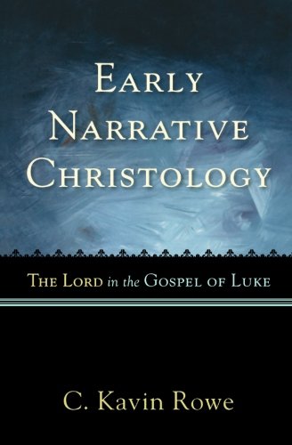 Early Narrative Christology The Lord In The Gospel Of Luke C Kavin Rowe