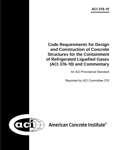 Aci 37610 Code Requirements For Design And Construction Of Concrete Structures For The Containment Of Refrigerated Liquefied Gases And Commentary Aci Committee 376