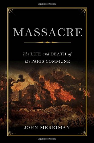 Massacre The Life And Death Of The Paris Commune First Edition John Merriman