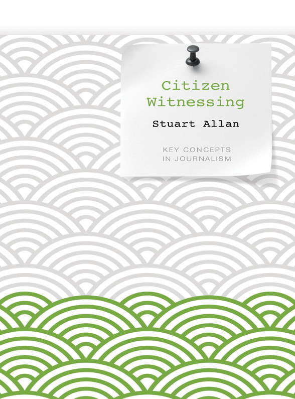 Citizen Witnessing Revisioning Journalism In Times Of Crisis 1st Edition Stuart Allan