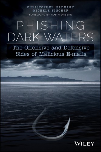 Phishing Dark Waters The Offensive And Defensive Sides Of Malicious Emails 1st Edition Christopher Hadnagy