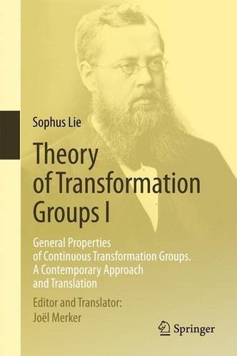Theory Of Transformation Groups I General Properties Of Continuous Transformation Groups A Contemporary Approach And Translation Sophus Lie Joel Merker Ed