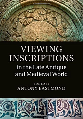 Viewing Inscriptions In The Late Antique And Medieval World Antony Eastmond
