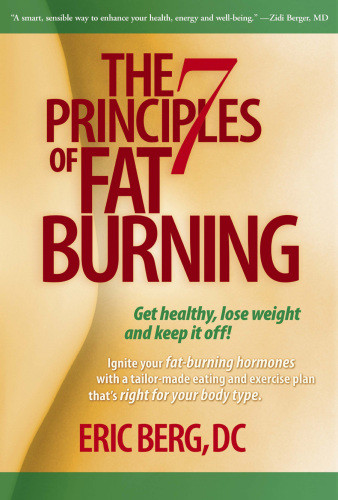 The 7 Principles Of Fat Burning Lose The Weight Keep It Off 1st Edition Eric Berg