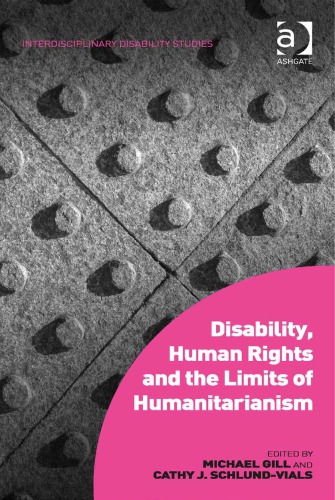 Disability Human Rights And The Limits Of Humanitarianism Michael Gill Ed Cathy J Schlundvials Ed