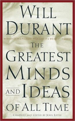The Greatest Minds And Ideas Of All Time Will Durant