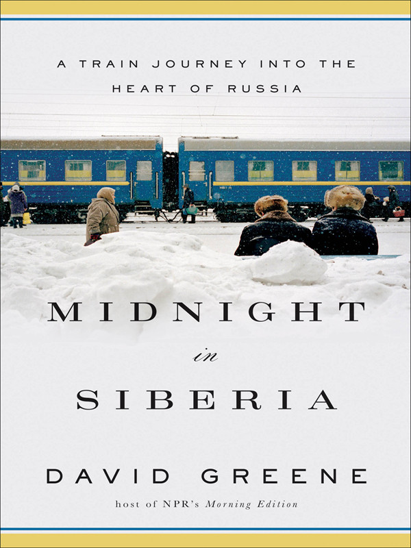 Midnight In Siberia A Train Journey Into The Heart Of Russia 1st Edition David Greene
