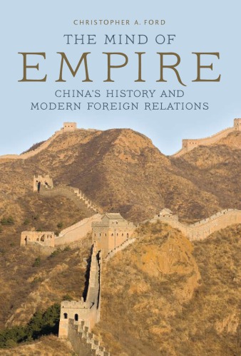 The Mind Of Empire Chinas History And Modern Foreign Relations Christopher A Ford