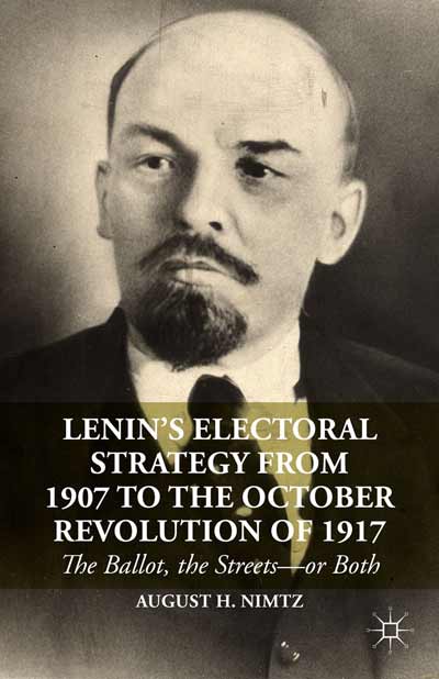 Lenins Electoral Strategy From 1907 To The October Revolution Of 1917 The Ballot The Streetsor Both August H Nimtz
