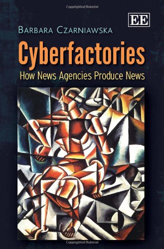 Cyberfactories How News Agencies Produce News Barbara Czarniawska
