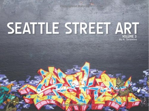 Seattle Street Art Volume Three A Visual Time Capsule Beyond Graffiti Volume 3 A Tarantino