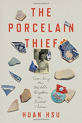 The Porcelain Thief Searching The Middle Kingdom For Buried China Huan Hsu