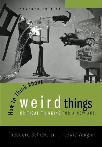 How To Think About Weird Things Critical Thinking For A New Age 7th Ed 7th Edition Theodore Schick
