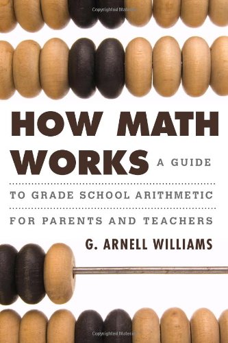 How Math Works A Guide To Grade School Arithmetic For Parents And Teachers G Arnell Williams