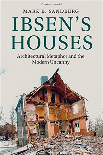 Ibsens Houses Architectural Metaphor And The Modern Uncanny Professor Mark B Sandberg