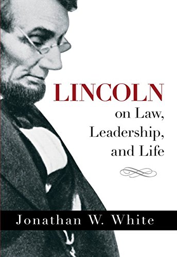 Lincoln On Law Leadership And Life Jonathan White