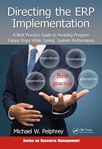 Directing The Erp Implementation A Best Practice Guide To Avoiding Program Failure Traps While Tuning System Performance Michael W Pelphrey