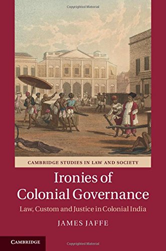 Ironies Of Colonial Governance Law Custom And Justice In Colonial India James Jaffe