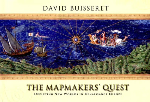 The Mapmakers Quest Depicting New Worlds In Renaissance Europe David Buisseret