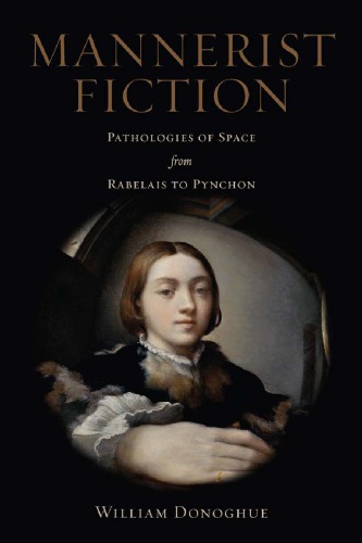 Mannerist Fiction Pathologies Of Space From Rabelais To Pynchon William Donoghue
