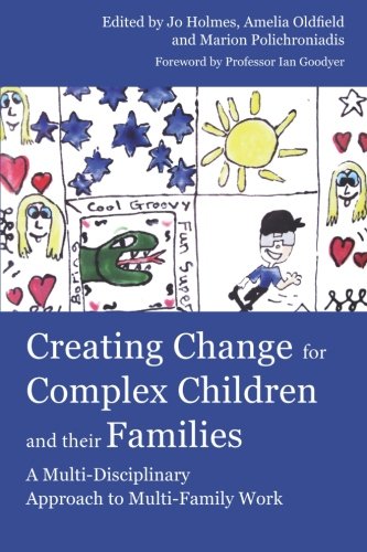 Creating Change For Complex Children And Their Families A Multidisciplinary Approach To Multifamily Work Jo Holmes