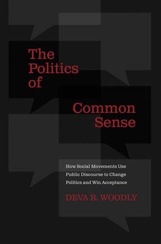 The Politics Of Common Sense How Social Movements Use Public Discourse To Change Politics And Win Acceptance 1st Edition Deva R Woodly