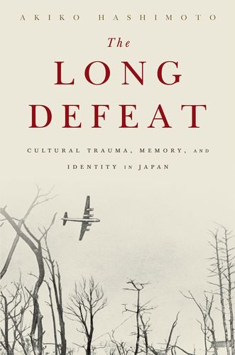 The Long Defeat Cultural Trauma Memory And Identity In Japan 1st Edition Akiko Hashimoto