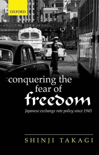Conquering The Fear Of Freedom Japanese Exchange Rate Policy Since 1945 Shinji Takagi
