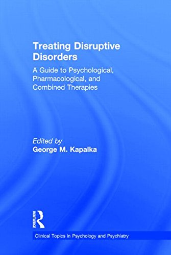 Treating Disruptive Disorders A Guide To Psychological Pharmacological And Combined Therapies George M Kapalka