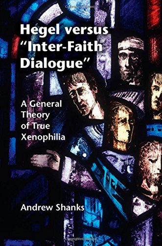 Hegel Versus Interfaith Dialogue A General Theory Of True Xenophilia Andrew Shanks