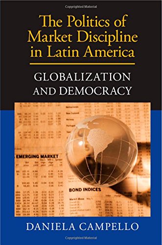 The Politics Of Market Discipline In Latin America Globalization And Democracy Daniela Campello