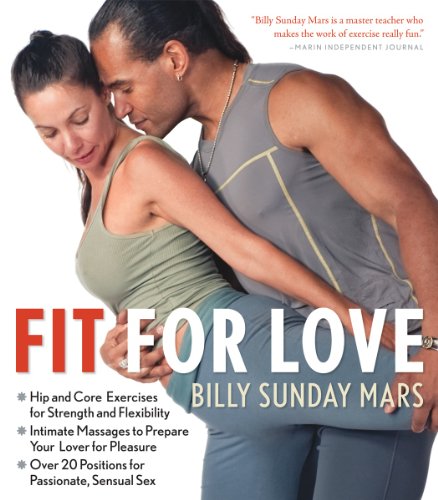 Fit For Love Hip And Core Exercises For Strength And Flexibility Intimate Massages To Prepare Your Lover For Pleasure And Over 20 Positions For Passionate Sensual Sex Billy Sunday Mars
