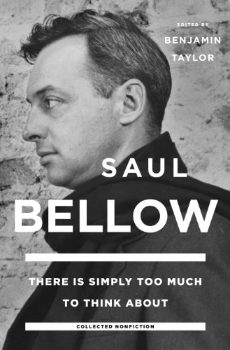 There Is Simply Too Much To Think About Collected Nonfiction Saul Bellow