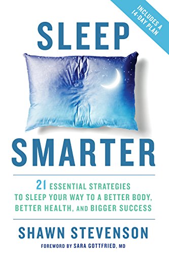 Sleep Smarter 21 Proven Tips To Sleep Your Way To A Better Body Better Health And Bigger Success Shawn Stevenson