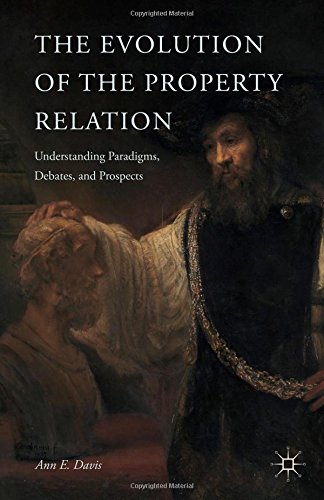 The Evolution Of The Property Relation Understanding Paradigms Debates And Prospects Ann E Davis