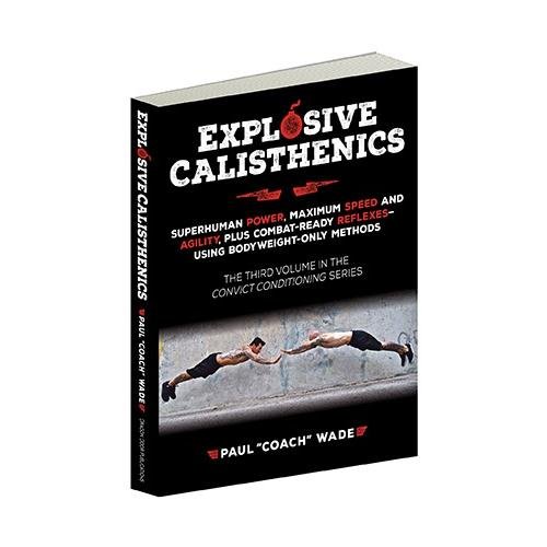 Explosive Calisthenics Superhuman Power Maximum Speed And Agility Plus Combatready Reflexesusing Bodyweightonly Methods Paul Wade