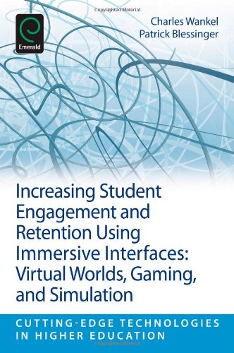 Increasing Student Engagement And Retention Using Immersive Interfaces Virtual Worlds Gaming And Simulation Charles Wankel