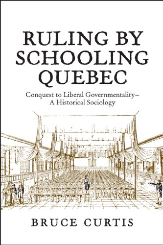 Ruling By Schooling Quebec Conquest To Liberal Governmentality A Historical Sociology Bruce Curtis