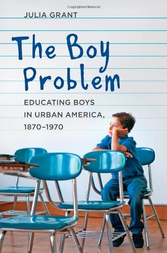 The Boy Problem Educating Boys In Urban America 18701970 Julia Grant