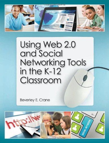 Using Web 20 And Social Networking Tools In The K12 Classroom Beverly E Crane