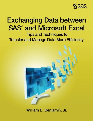 Exchanging Data Between Sas And Microsoft Excel Tips And Techniques To Transfer And Manage Data More Efficiently William E Benjamin Jr