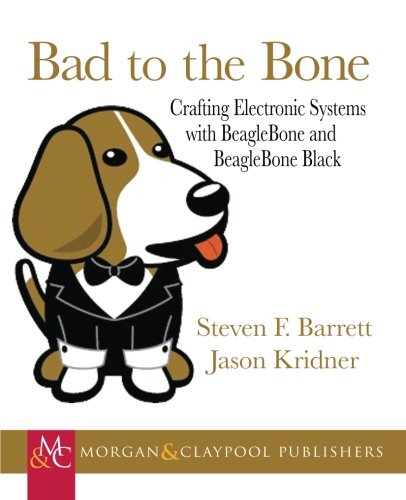 Bad To The Bone Crafting Electronics Systems With Beaglebone And Beaglebone Black 1st Edition Steven Barrett