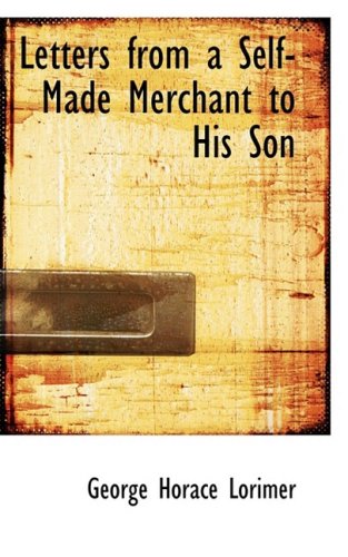 Letters From A Selfmade Merchant To His Son George Horace Lorimer