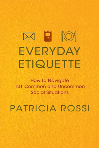 Everyday Etiquette How To Navigate 101 Common And Uncommon Social Situations Original Patricia Rossi