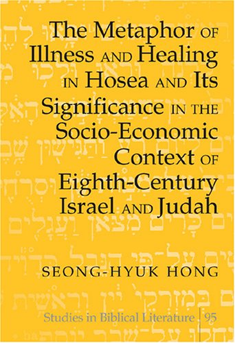 The Metaphor Of Illness And Healing In Hosea And Its Significance In The Socioeconomic Context Of Eighthcentury Israel And Judah Seonghyuk Hong