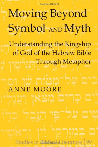 Moving Beyond Symbol And Myth Understanding The Kingship Of God Of The Hebrew Bible Through Metaphor Anne Moore