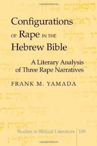 Configurations Of Rape In The Hebrew Bible A Literary Analysis Of Three Rape Narratives Frank M Yamada