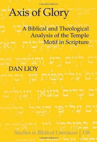 Axis Of Glory A Biblical And Theological Analysis Of The Temple Motif In Scripture Dan Lioy