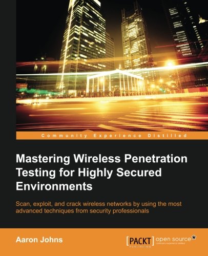 Mastering Wireless Penetration Testing For Highlysecured Environments Aaron Johns